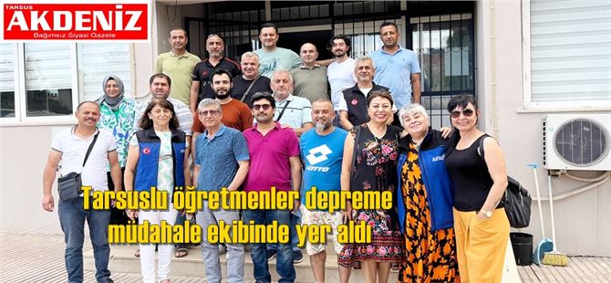 Tarsuslu öğretmenler depreme müdahale ekibinde yer aldı