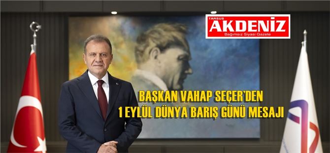 Başkan Vahap Seçer’den 1 Eylül Dünya Barış Günü Mesajı