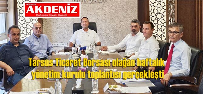 Tarsus Ticaret Borsası olağan haftalık yönetim kurulu toplantısı gerçekleşti