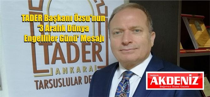 TADER Başkanı Semih Özsu'nun ‘3 Aralık Dünya Engelliler Günü’ Mesajı