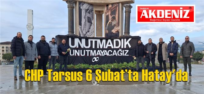 CHP Tarsus 6 Şubat’ta Hatay'da