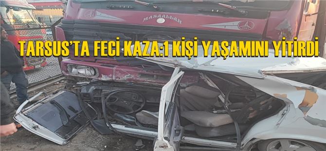 Tarsus’ta Feci Kaza:1 Kişi Yaşamını Yitirdi