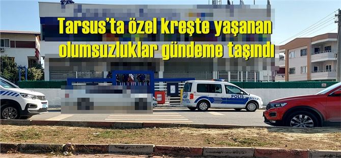 Tarsus’ta özel kreşte yaşanan olumsuzluklar gündeme taşındı
