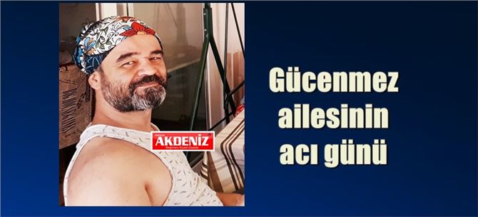 Gücenmez ailesinin acı günü