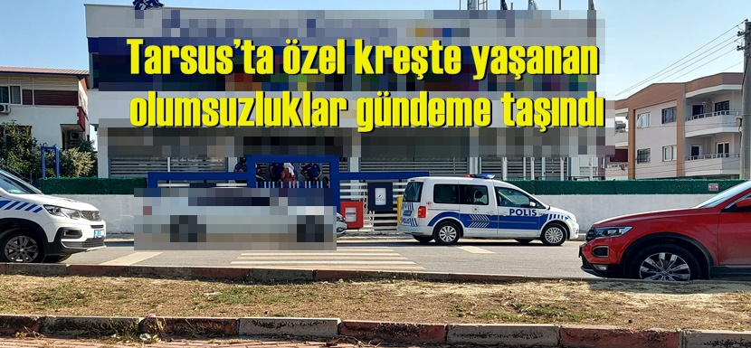 Tarsus’ta özel kreşte yaşanan olumsuzluklar gündeme taşındı
