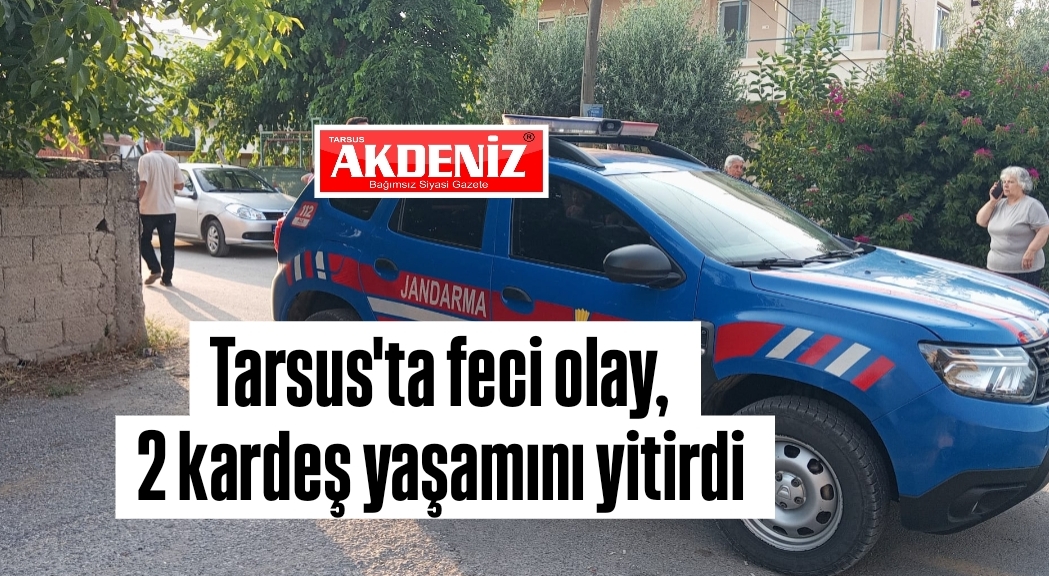 Tarsus Yenice'de silahlı olay; 2 kardeş hayatını kaybetti, 1 yaralı 